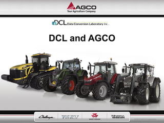 © 2013 AGCO Corporation 
All rights reserved. 
DCL and AGCO 
 