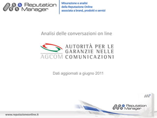 Analisi delle conversazioni on line




                                Dati aggiornati a giugno 2011




www.reputazioneonline.it
 