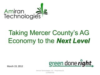 Amiran
Technologies

 Taking Mercer County’s AG
 Economy to the Next Level


 March 19, 2012
                  Amiran Technologies, LLC - Proprietary &
                              Confidential
 
