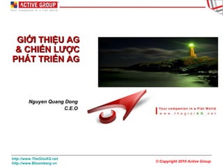 GIỚI THIỆU AG & CHIẾN LƯỢC PHÁT TRIỂN AG Nguyen Quang Dong C.E.O 