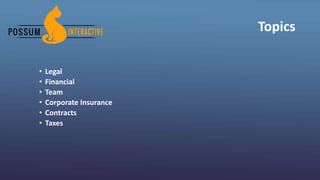 Topics
• Legal
• Financial
• Team
• Corporate Insurance
• Contracts
• Taxes
 