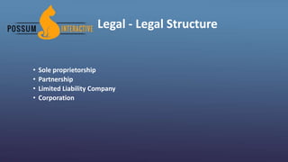 Legal - Legal Structure
• Sole proprietorship
• Partnership
• Limited Liability Company
• Corporation
 