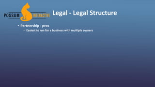 Legal - Legal Structure
• Partnership - pros
• Easiest to run for a business with multiple owners
 