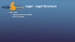 Legal - Legal Structure
• LLC - pros
• Legal protection from liability
• Some tax benefits
 