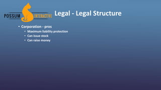 Legal - Legal Structure
• Corporation - pros
• Maximum liability protection
• Can issue stock
• Can raise money
 