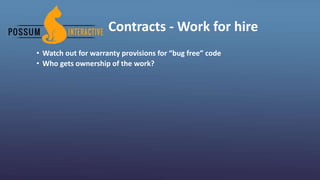 Contracts - Work for hire
• Watch out for warranty provisions for “bug free” code
• Who gets ownership of the work?
 