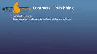 Contracts – Publishing
• Incredibly complex
• Crazy complex - make sure to get legal advice immediately!
 
