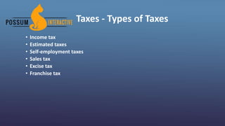 Taxes - Types of Taxes
• Income tax
• Estimated taxes
• Self-employment taxes
• Sales tax
• Excise tax
• Franchise tax
 