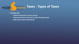 Taxes - Types of Taxes
• Income tax
• Federal income tax is pay as you go
• Must pay the tax as you earn income during the year
• May need to pay estimated tax
 