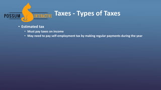 Taxes - Types of Taxes
• Estimated tax
• Must pay taxes on income
• May need to pay self-employment tax by making regular payments during the year
 
