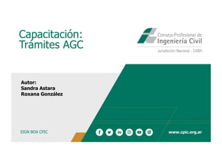 www.cpic.org.ar
Capacitación:
Trámites AGC
Autor:
Sandra Astara
Roxana González
SIGN BOX CPIC
 