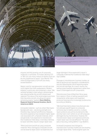 Aviation Risk 2020: Safety And The State Of The Nation
engines and the growing use of composite
materials in airframes. “A modern Boeing 777
or 787 can cost many millions of dollars and can
be very expensive to repair,” says Warfel. The
value of these types of aircraft can easily
exceed $100mn.
Repair costs for new generation aircraft are now
much higher than their predecessors. Modern
engines, in particular, are increasing in value. “We
recently handled a claim where a rental engine
was required while the aircraft’s engine was
repaired. The value of the rental engine was more
than the entire aircraft, including its original
remaining engine,” explains Dave Watkins,
Regional Head of General Aviation, North
America at AGCS.
Composite materials – such as carbon fiber layers
bonded with resin – are strong and light, and
therefore help improve fuel efficiency. However,
the claims experience has revealed a higher repair
cost associated with composite materials, which
are generally more expensive to manufacture
than traditional metal alloys, more labor intensive
to repair and often require a larger repair area.
“More and more aircraft are using composite
materials. Minor damage to composite aircraft
can be easier to repair and is not expensive, but
larger damage is more expensive to repair in
composite materials than traditional metal alloy,”
says Cadillat.
Changes in manufacturers’ business models, as
well as technical and regulatory considerations,
are also affecting the cost of repairing engine
and aircraft damage. As a result, insurers are
seeing a trend towards replacement, rather than
repair, of damaged aircraft components.
Manufacturers have shifted their focus away
from repairs in favor of selling new parts and
components, while repair and inspection
protocols have become increasingly burdensome,
according to Watkins.
“We have had claims where manufacturers are
not willing to signoff repairs to composite
airframes due to liability concerns, or where
repair protocols are just too burdensome. We
recently had a claim where an aircraft wing was
damaged during maintenance. However, the
manufacturer’s repair and inspection protocols
meant repair was not cost-effective. The result
was a new wing, costing $10mn,” says Watkins.
Increased complexity and changes to
manufacturers’ business models are also leading
to longer repair times. “Some engines types are
	 The increasing complexity of aircraft design and manufacturing is leading
towards a rise in costly grounding cases
	Insurers are seeing a trend towards replacement, rather than repair, of
damaged aircraft components
12
 