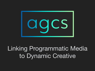 Linking Programmatic Media
to Dynamic Creative
 