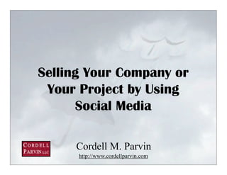 Selling Your Company or
 Your Project by Using
      Social Media

     Cordell M. Parvin
      http://www.cordellparvin.com
                                     1
 