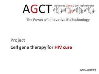 The Power of Innovative BioTechnology
www.agct.bio
Project
Cell gene therapy for HIV cure
 