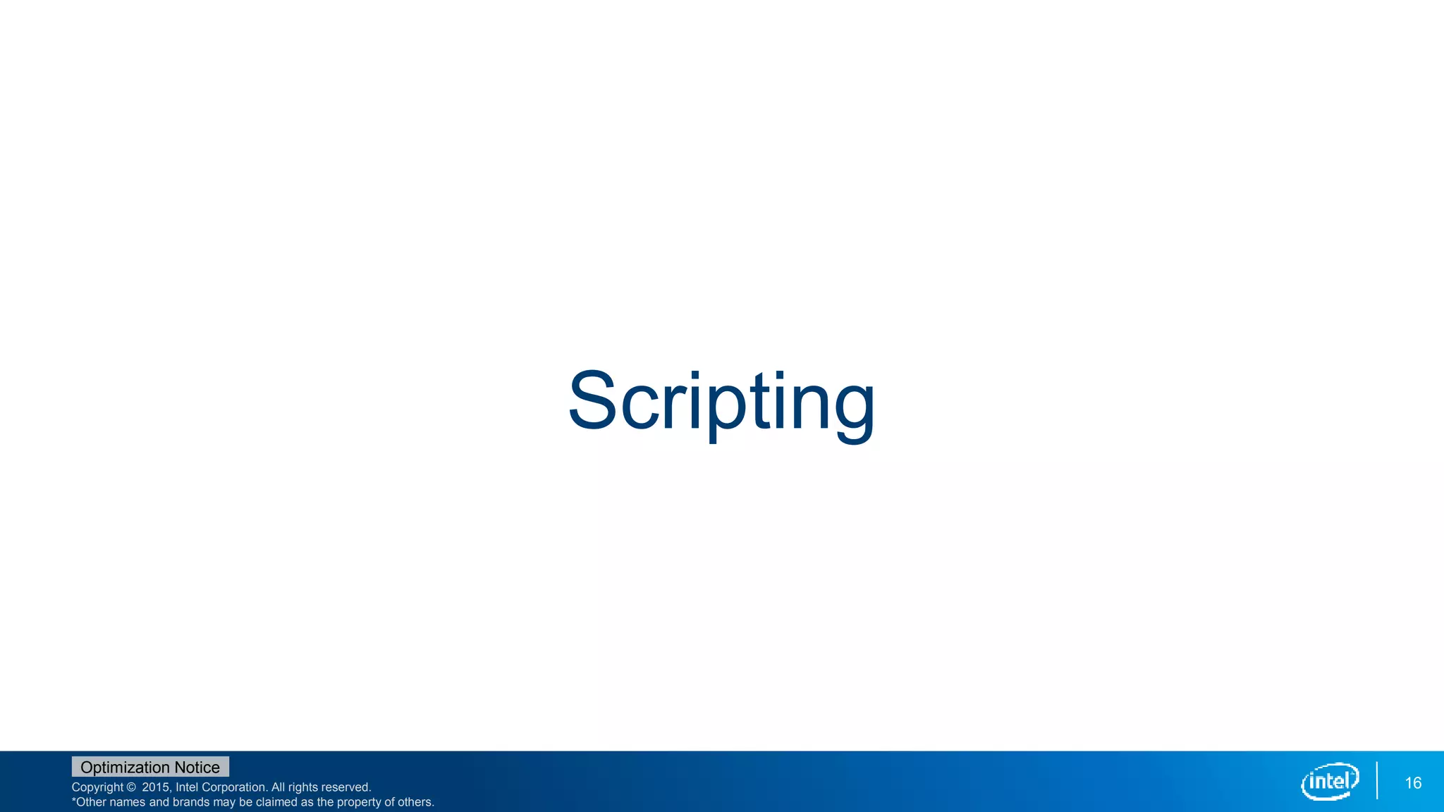 Copyright © 2015, Intel Corporation. All rights reserved.
*Other names and brands may be claimed as the property of others.
Optimization Notice
16
Scripting
 