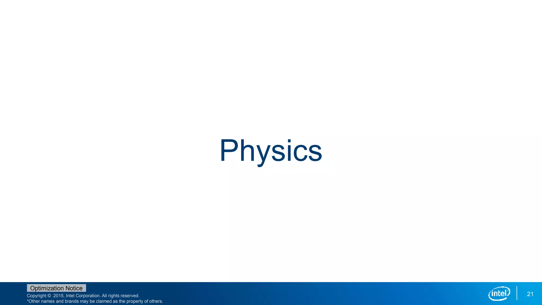 Copyright © 2015, Intel Corporation. All rights reserved.
*Other names and brands may be claimed as the property of others.
Optimization Notice
21
Physics
 