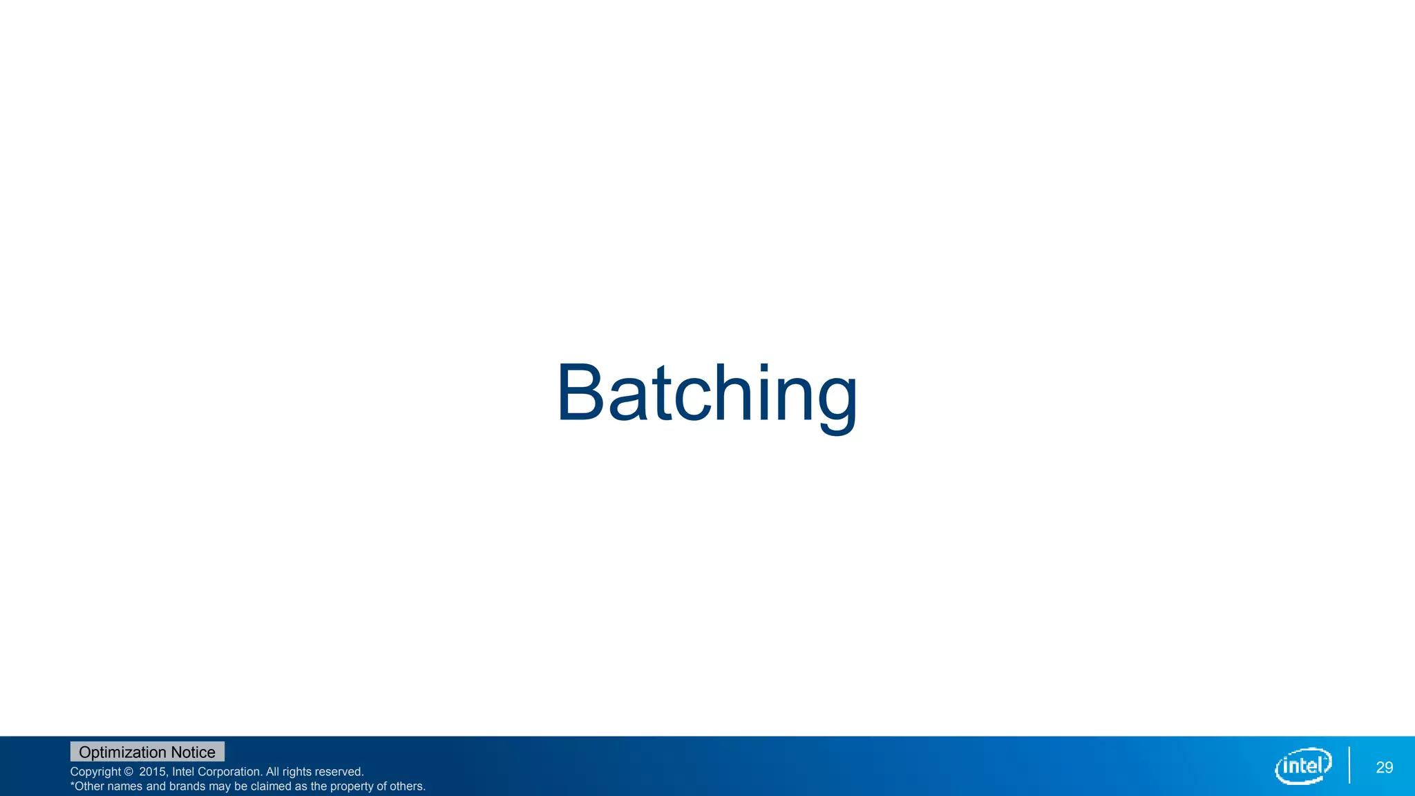 Copyright © 2015, Intel Corporation. All rights reserved.
*Other names and brands may be claimed as the property of others.
Optimization Notice
29
Batching
 