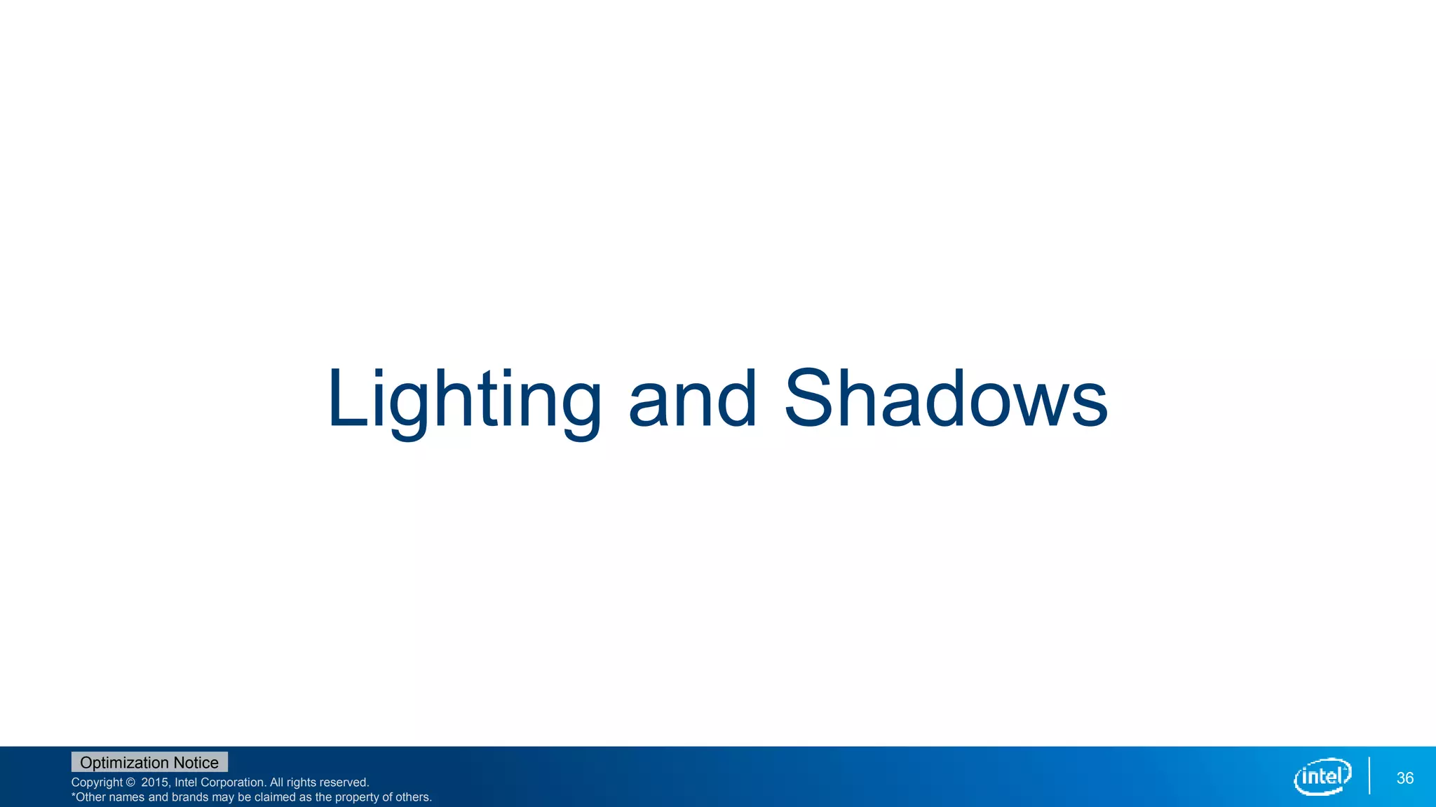 Copyright © 2015, Intel Corporation. All rights reserved.
*Other names and brands may be claimed as the property of others.
Optimization Notice
36
Lighting and Shadows
 