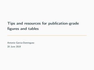 Tips and resources for publication-grade
ﬁgures and tables
Antonio García-Domínguez
20 June 2019
 