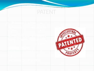 PATENT
A ‘Patent’ gives an
inventor exclusive
rights to use their
invention for a limited
time. These rights will
prevent other parties
from copying or
selling
withou
t
the
invention the
permission
of the
inventor.
 