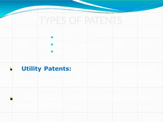 TYPES OF PATENTS
 Utility Patents
 Design Patents
 Plant Patents

Utility Patents: are issued for “. . . any new and
useful process, machine, manufacture, or composition of
matter, or any new and useful improvement thereof.”

Valid for twenty (20) years from the date of filing or the
earliest priority date.
 