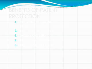 BENEFITS OF PATENT
PROTECTION
1. Prevents theft of the
invention
2. Higher Profit Margins
3. Reduce Competition
4. Encourage Settlement
5. Expand Market Share
 