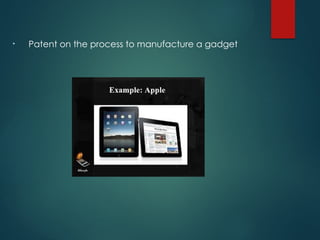 • Patent on the process to manufacture a gadget
 