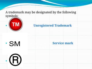 A trademark may be designated by the following
symbols:
 (for an Unregistered Trademark, that
is, a mark used to promote or brand
goods)
 (for an unregistered Service mark, that
is, a mark used to promote or brand
services)
 (for a registered
trademark)
 