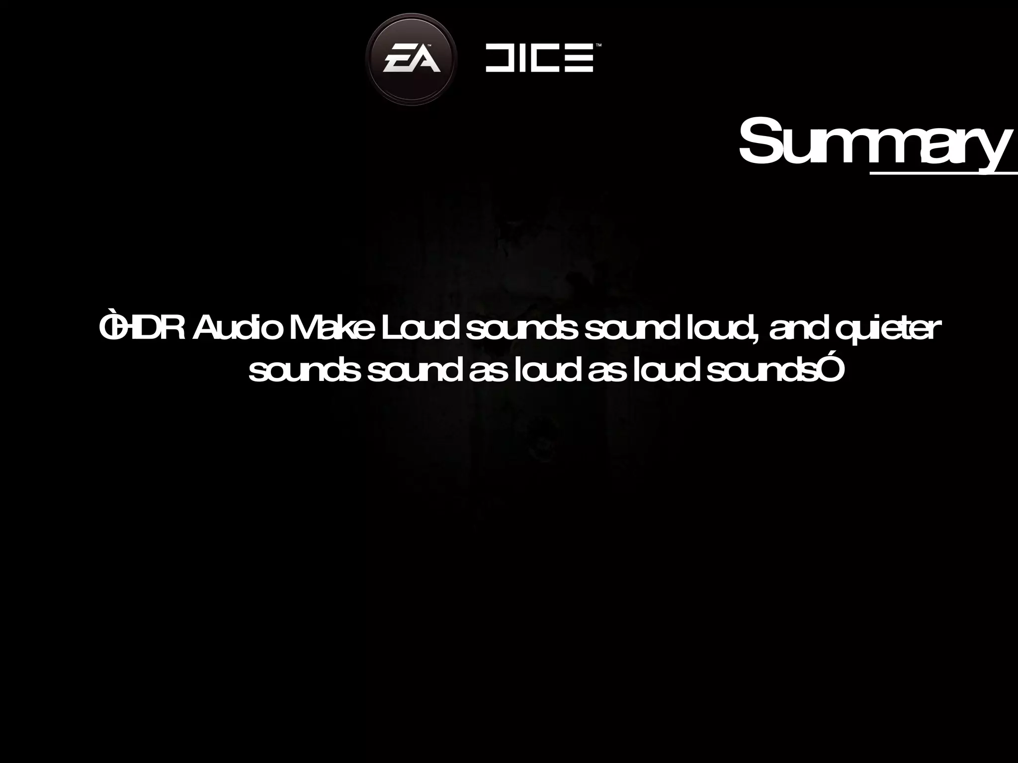 Summary “ HDR Audio   Make Loud  sounds sound loud, and quieter sounds sound as loud as loud sounds” 