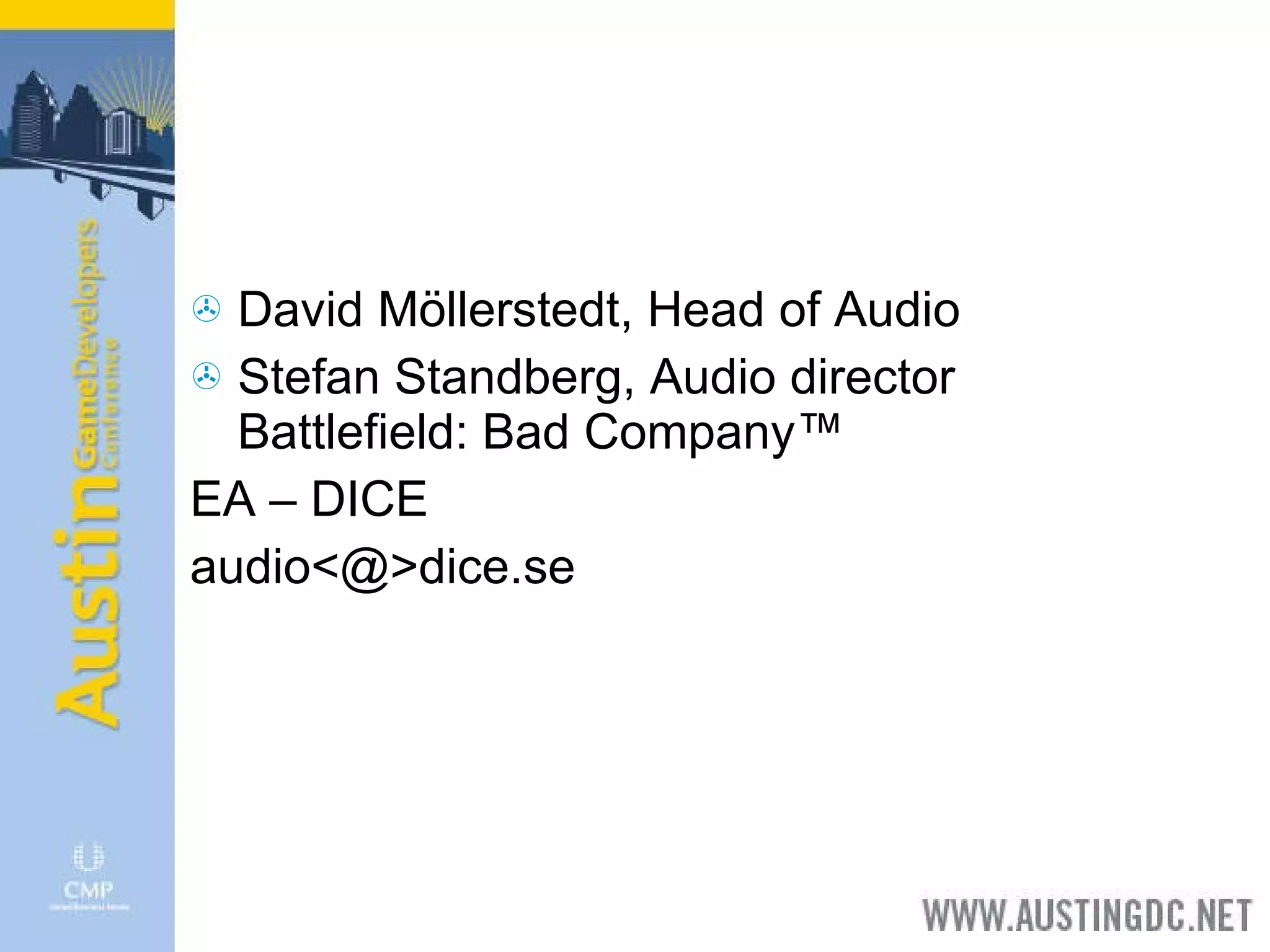 David Möllerstedt, Head of Audio Stefan Standberg, Audio director Battlefield: Bad Company™ EA – DICE audio<@>dice.se 