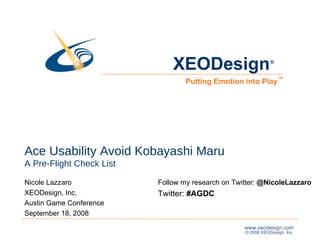 Ace Usability Avoid Kobayashi Maru A Pre-Flight Check List Nicole Lazzaro XEODesign, Inc. Austin Game Conference  Septembe...