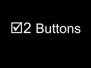 <ul><li> 2  Buttons </li></ul>
