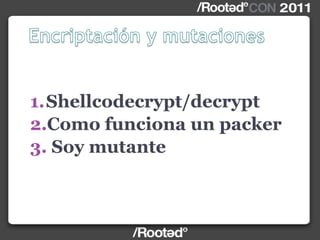 1.Shellcodecrypt/decrypt
2.Como funciona un packer
3. Soy mutante
 