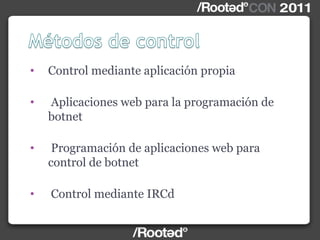 • Control mediante aplicación propia
• Aplicaciones web para la programación de
botnet
• Programación de aplicaciones web para
control de botnet
• Control mediante IRCd
 