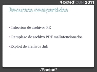 • Infección de archivos PE
• Remplazo de archivo PDF malintencionados
•Exploit de archivos .lnk
 