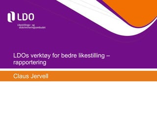 LDOs verktøy for bedre likestilling – rapportering  Claus Jervell 