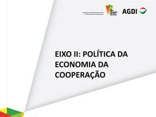 EIXO II: POLÍTICA DA
ECONOMIA DA
COOPERAÇÃO
 