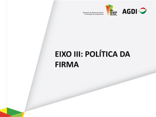 EIXO III: POLÍTICA DA
FIRMA
 