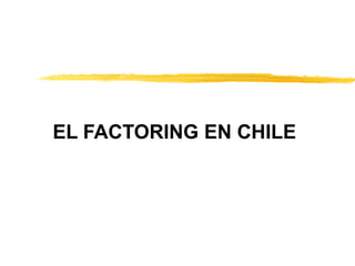 EL FACTORING EN CHILE
 