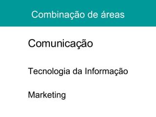 Combinação de áreas Comunicação Tecnologia da Informação Marketing 