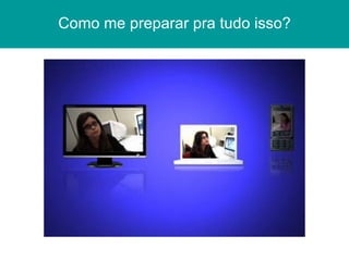 Como me preparar pra tudo isso? 