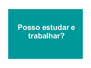 Posso estudar e trabalhar? 