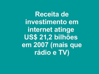 Receita de investimento em internet atinge  US$ 21,2 bilhões  em 2007 (mais que rádio e TV) 