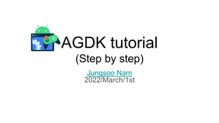 AGDK tutorial
(Step by step)
Jungsoo Nam
2022/March/1st
 