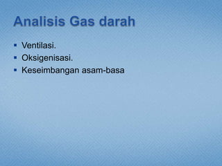  Ventilasi.
 Oksigenisasi.
 Keseimbangan asam-basa
 