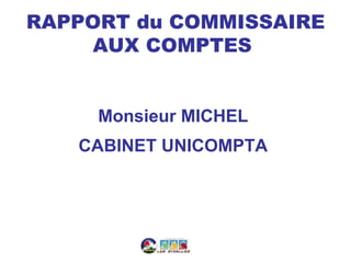 RAPPORT du COMMISSAIRE
     AUX COMPTES


     Monsieur MICHEL
   CABINET UNICOMPTA
 