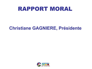 RAPPORT MORAL


Christiane GAGNIERE, Présidente
 