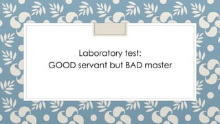 Laboratory test:
GOOD servant but BAD master
 