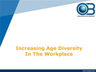 www.company.com 
Increasing Age Diversity 
In The Workplace 
 